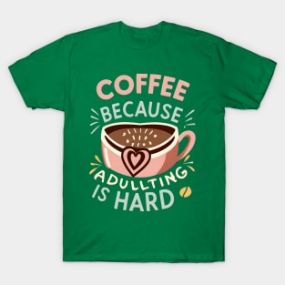 Coffee Because Adulting Is Hard T-Shirt